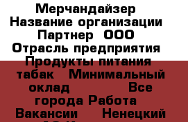 Мерчандайзер › Название организации ­ Партнер, ООО › Отрасль предприятия ­ Продукты питания, табак › Минимальный оклад ­ 40 000 - Все города Работа » Вакансии   . Ненецкий АО,Красное п.